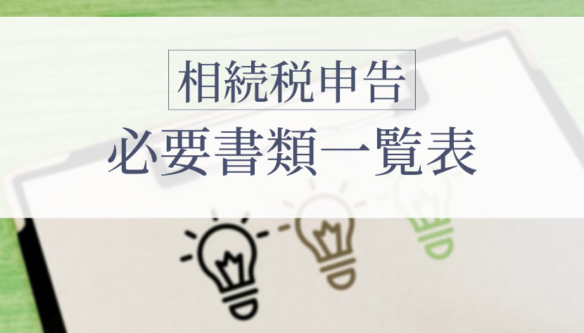 【相続税申告の必要書類・添付書類一覧表（ケース別）】取得場所や効率よく集める手順を税理士が解説