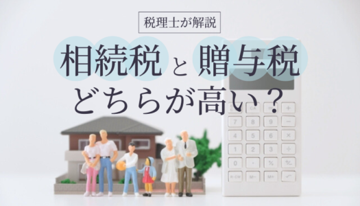 【税理士が解説】相続税と贈与税はどちらが高い？税率・特例・控除の違いや生前贈与を選択すべきケース