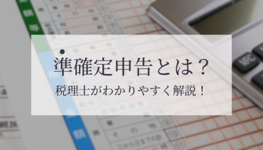 準確定申告とは？必要な人や申告方法、注意点を相続に強い税理士がわかりやすく解説！